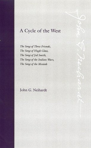 A Cycle of the West: The Song of Three Friends, the Song of Hugh Glass, the Song of Jed Smith, the Song of the Indian Wars, the Song of the: The Song ... of the Indian Wars, the Song of the Messiah Poetry