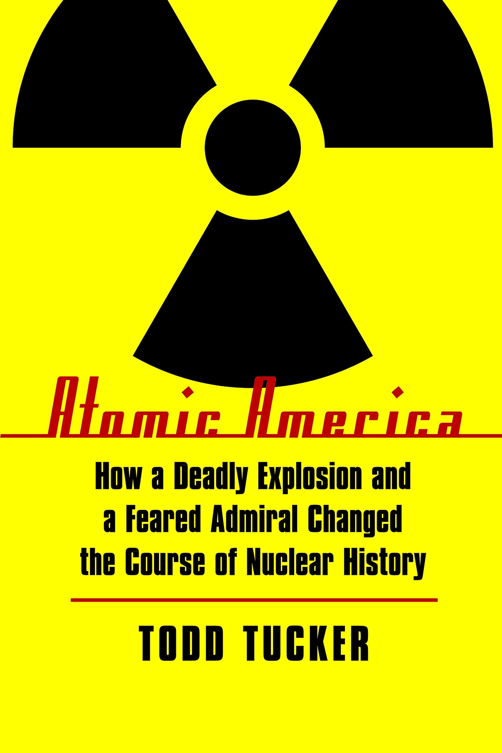 Atomic America: How a Deadly Explosion and a Feared Admiral Changed the Course of Nuclear History Social Sciences