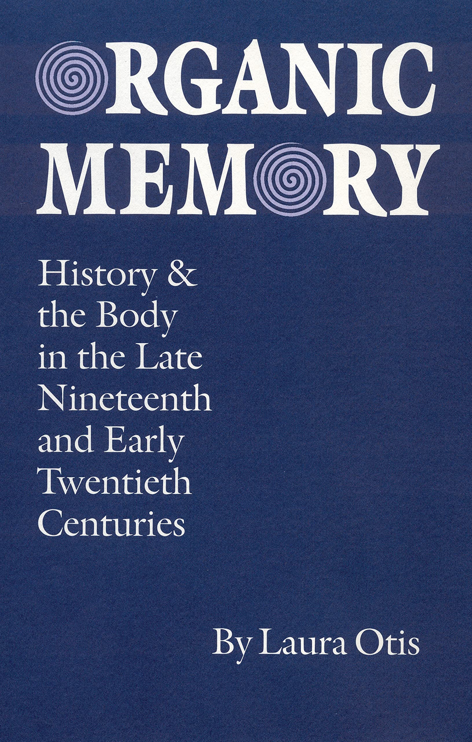 Organic Memory: History and the Body in the Late Nineteenth & Early Twentieth Centuries: History and the Body in the Late Nineteenth and Early Twentieth Centuries (TEXTS AND CONTEXTS) General education