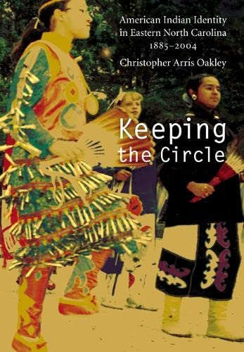 Keeping the Circle: American Indian Indentity in Eastern North Carolina, 1885-2004: American Indian Identity in Eastern North Carolina, 1885-2004 (INDIANS OF THE SOUTHEAST) Books