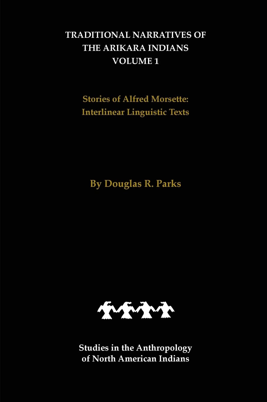 Traditional Narratives of the Arikara Indians (Interlinear translations) Volume 1: Stories of Alfred Morsette: Stories of Alfred Morsette, : ... of North American Indians, Band 1) Social Sciences