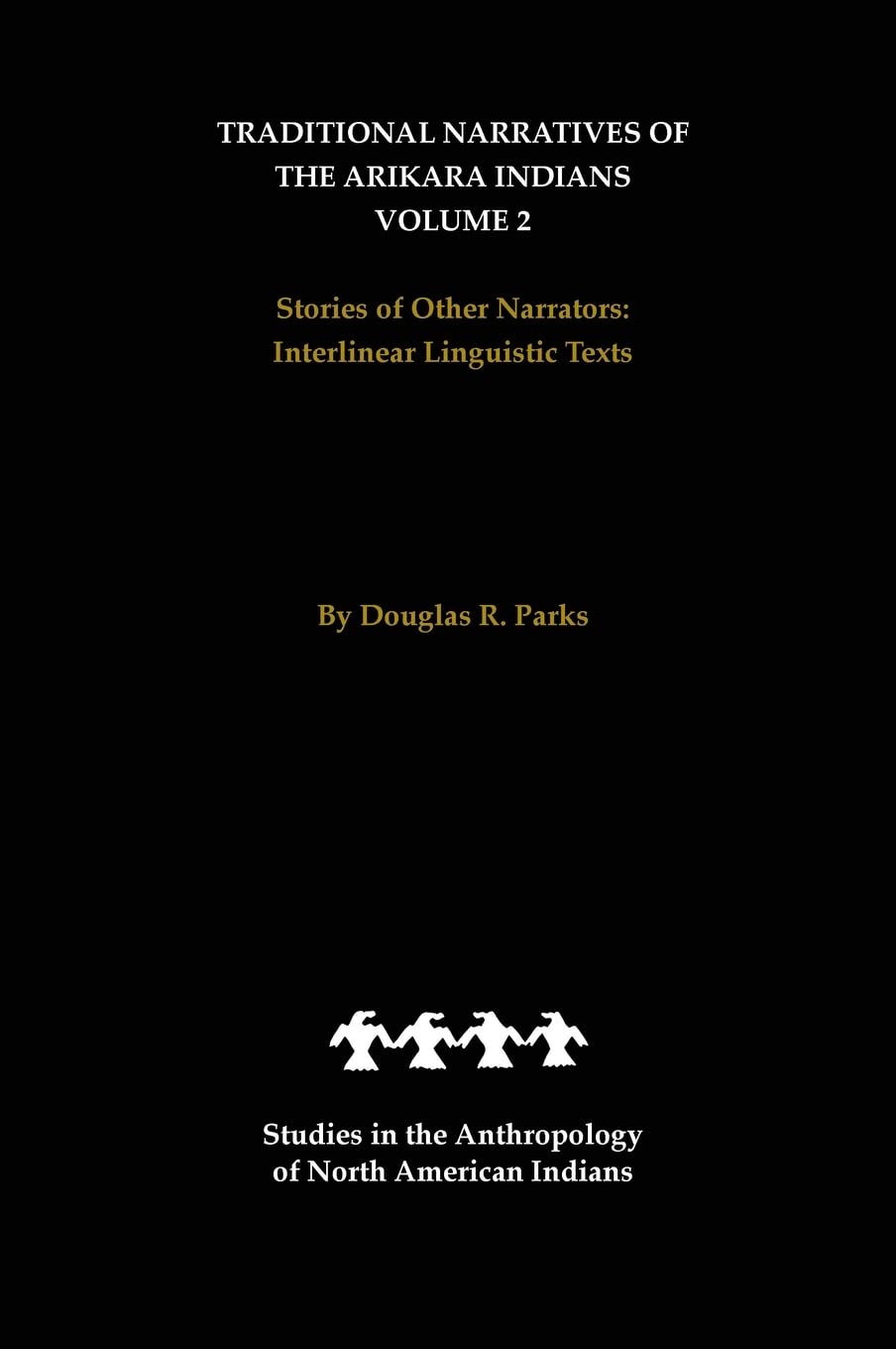 Traditional Narratives of the Arikara Indians, Volume 2: Stories of Other Narrators (Studies in the Anthropology of North American Indians, Band 2) Social Sciences