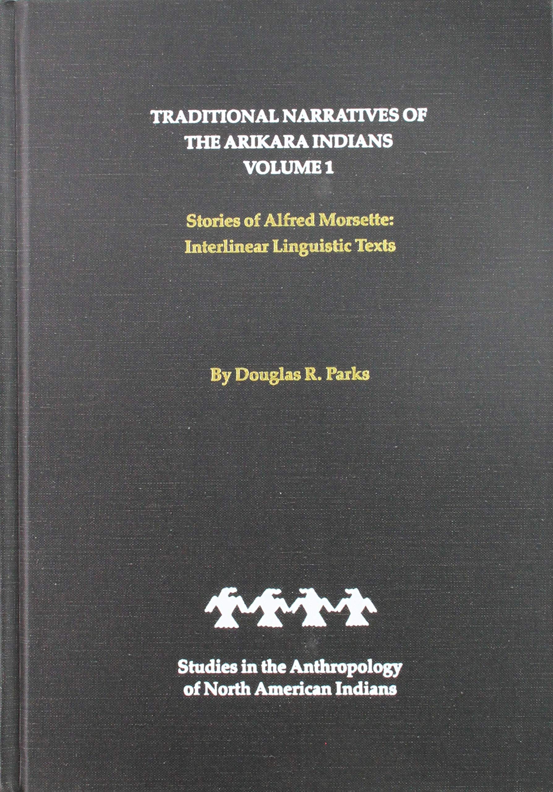 Traditional Narratives of the Arikara Indians ; Stories of Alfred Morsette: Interlinear Linguistic Texts/Stories of Other Narrators : Interlinear Li ... the Anthropology of North American Indians) Books
