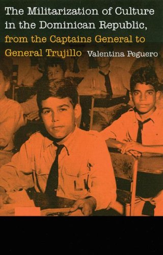 The Militarization of Culture in the Dominican Republic, from the Captains General to General Trujillo (Studies in War, Society, and the Military series) General education
