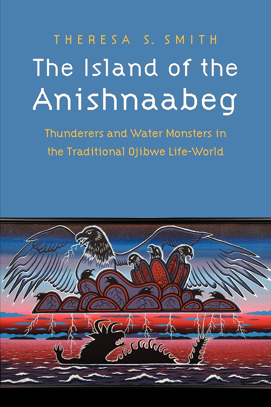 The Island of the Anishnaabeg: Thunderers and Water Monsters in the Traditional Ojibwe Life-World Books
