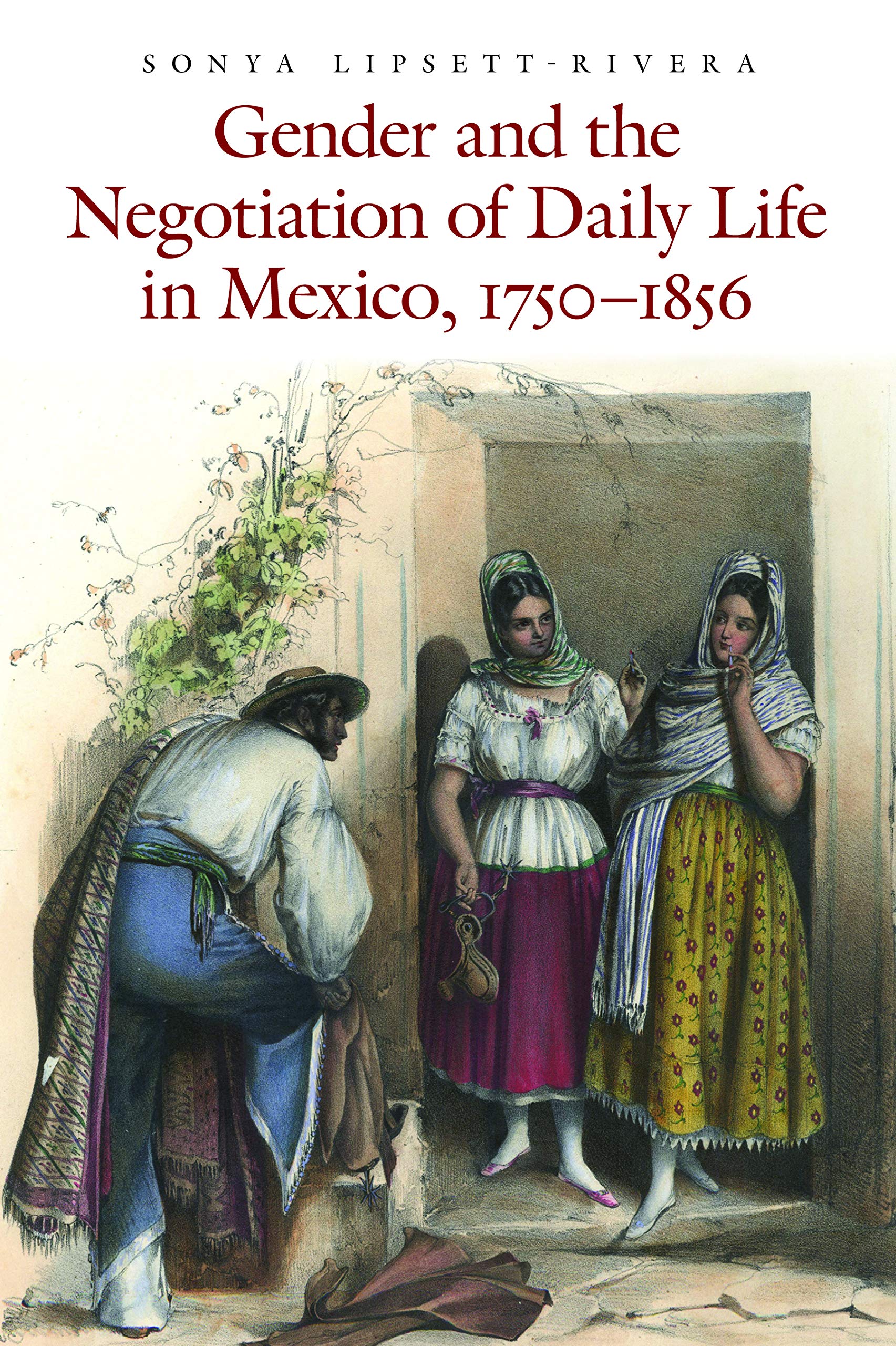 Gender and the Negotiation of Daily Life in Mexico, 1750-1856 (The Mexican Experience) Books