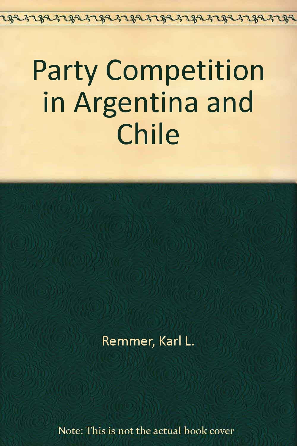 Party Competition in Argentina and Chile: Political Recruitment and Public Policy, 1890-1930 Politics & History