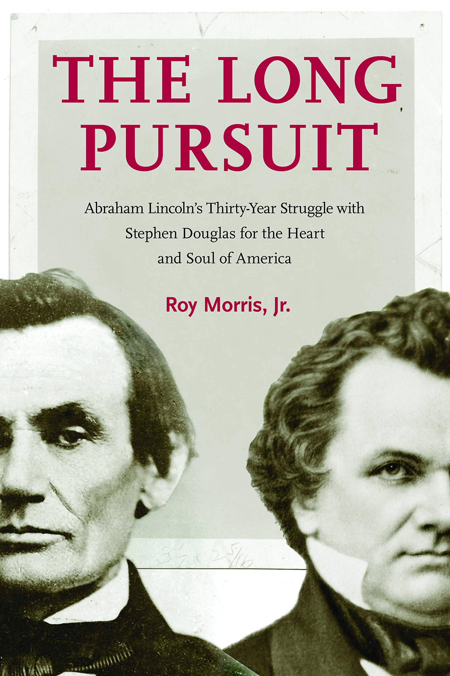 The Long Pursuit: Abraham Lincoln's Thirty-Year Struggle with Stephen Douglas for the Heart and Soul of America Memories