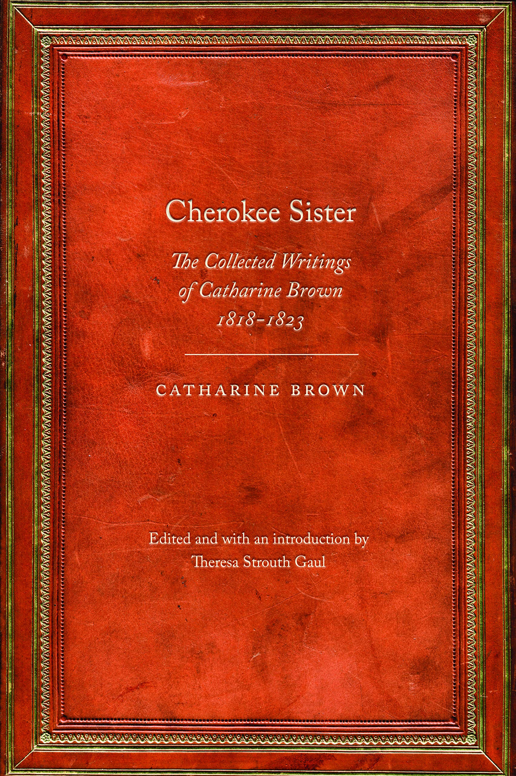 Cherokee Sister: The Collected Writings of Catharine Brown, 1818-1823 (Legacies of Nineteenth-Century American Women Writers) Social Sciences