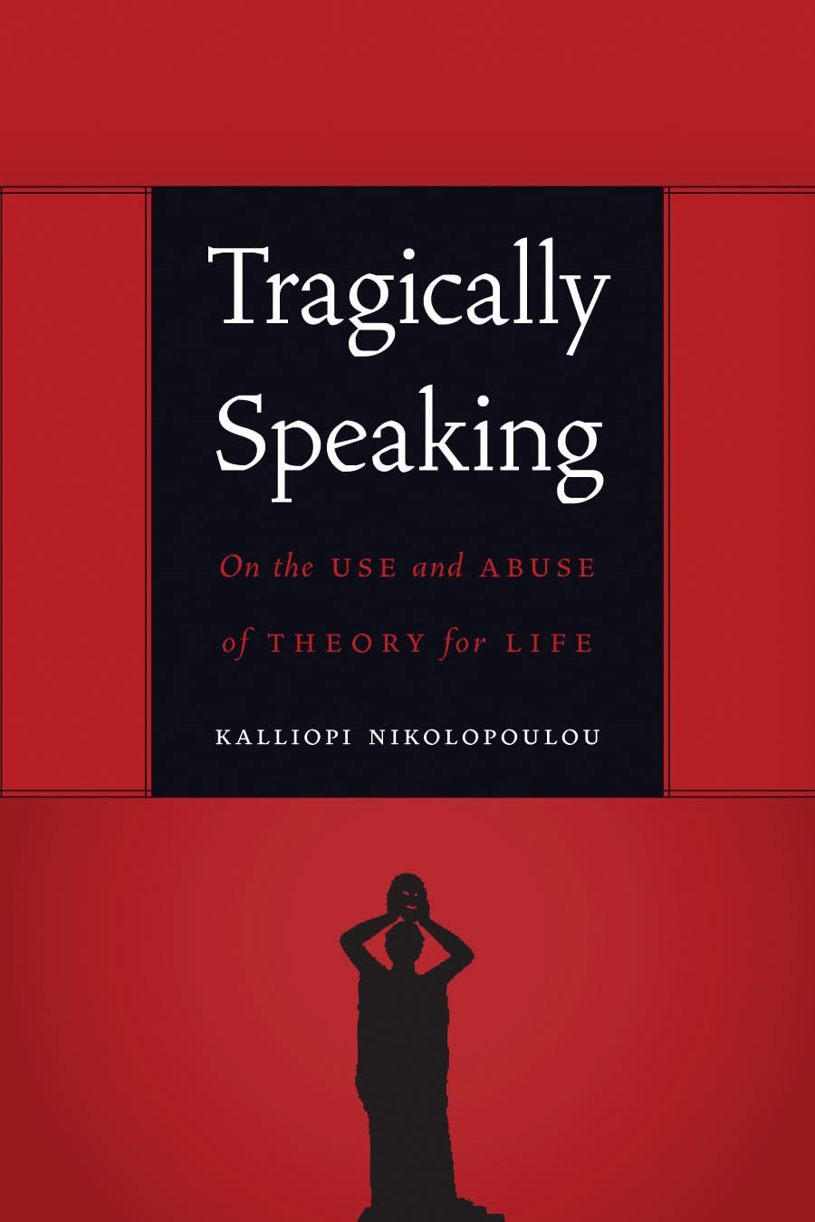 Tragically Speaking: On the Use and Abuse of Theory for Life (Symploke Studies in Contemporary Theory) Media & Communication