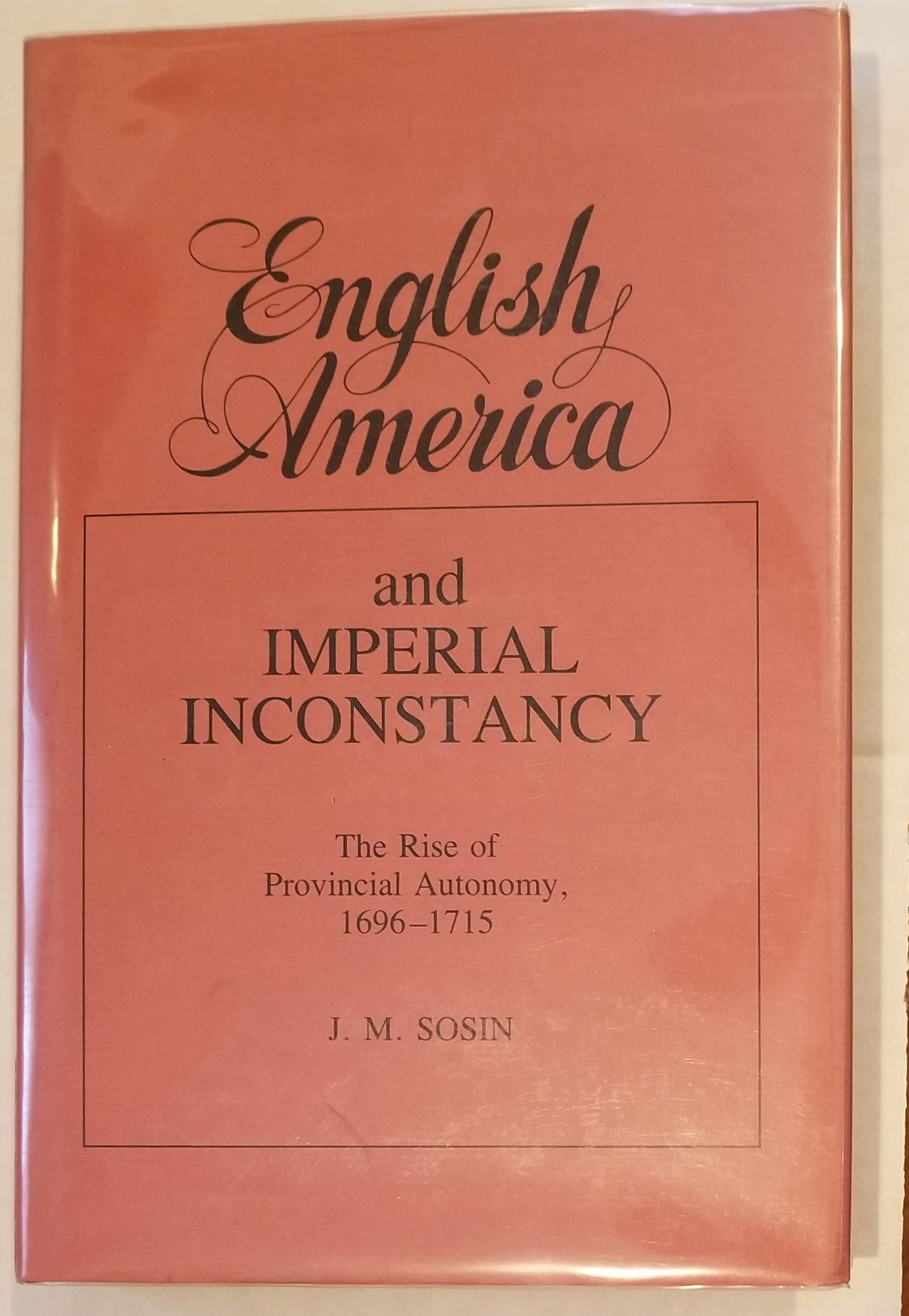 English America and Imperial Inconsistency: The Rise of Provincial Autonomy 1696-1715 Social Sciences