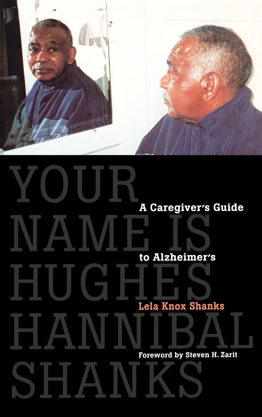 Your Name Is Hughes Hannibal Shanks: A Caregiver's Guide to Alzheimer's (Agendas for Aging) Medicine