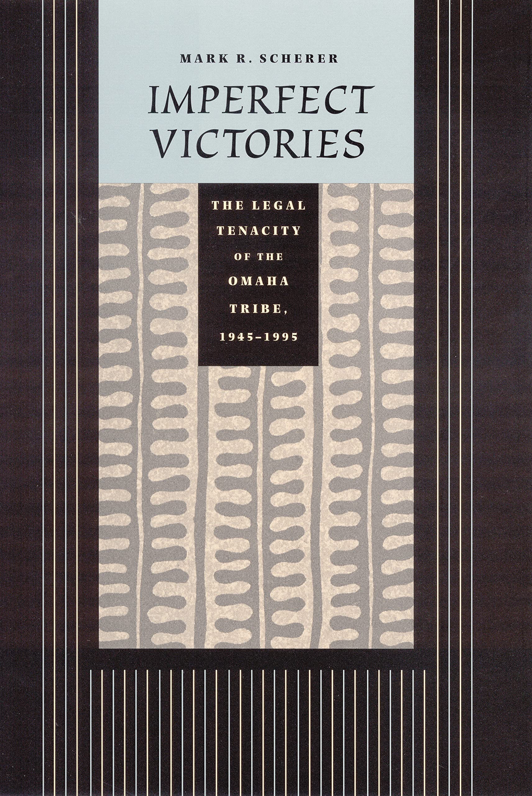 Imperfect Victories: The Legal Tenacity of the Omaha Tribe, 1945-1995 (Law in the American West) Law