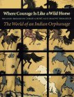Where Courage Is Like a Wild Horse: The World of an Indian Orphanage Books