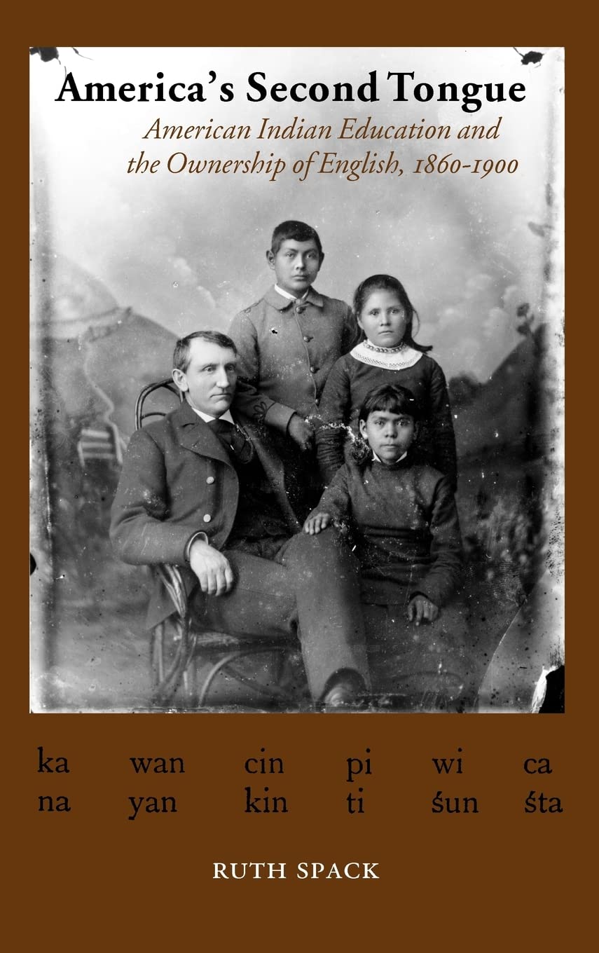 America's Second Tongue: American Indian Education and the Ownership of English, 1860-1900 Social Sciences