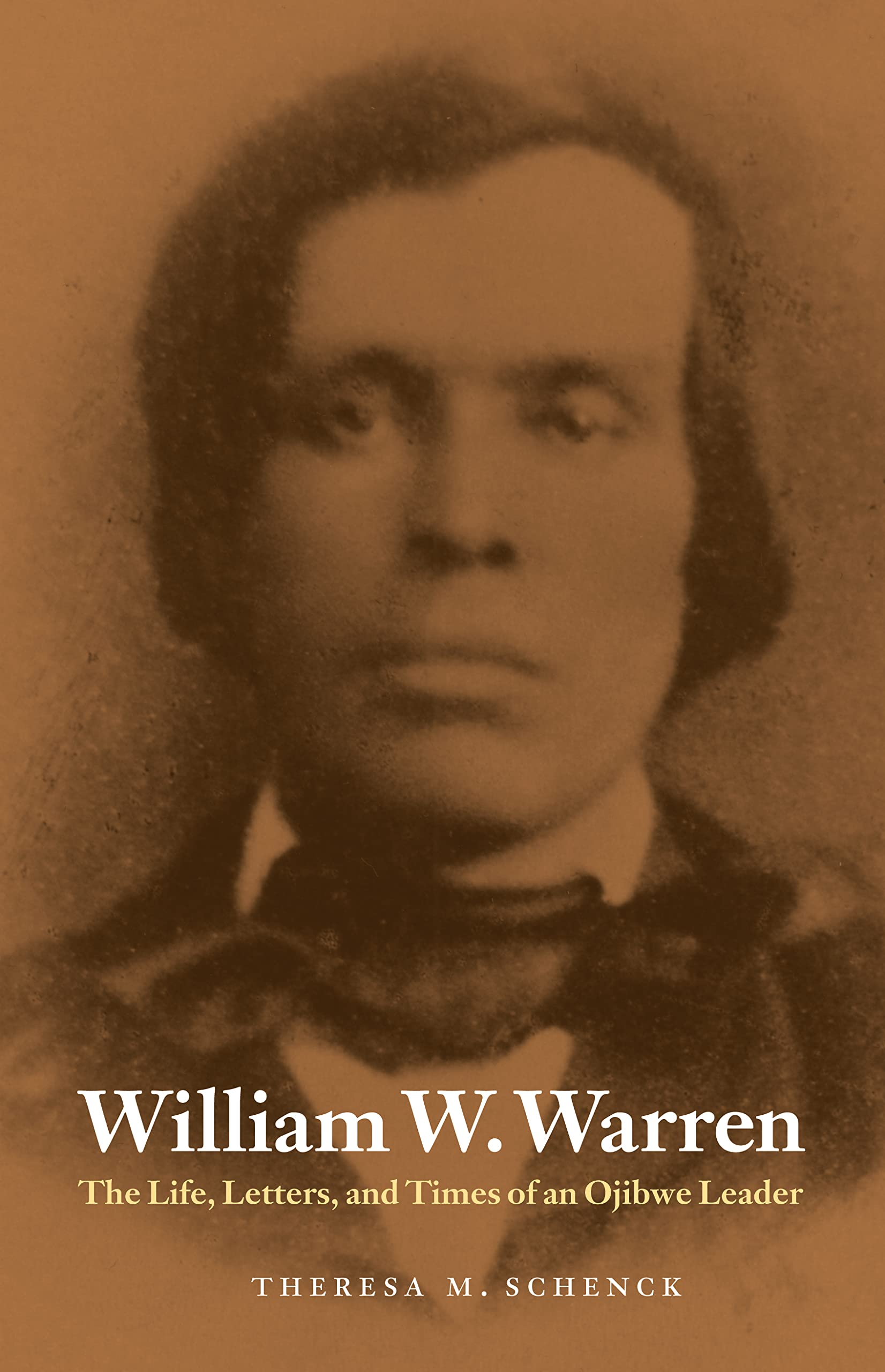 William W. Warren: The Life, Letters, and Times of an Ojibwe Leader (American Indian Lives) Books