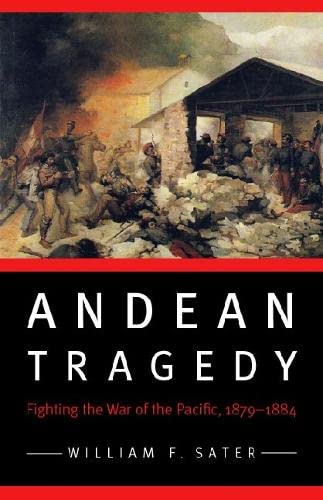 Andean Tragedy: Fighting the War of the Pacific, 1879-1884 (Studies in War, Society, and the Military) Politics & History