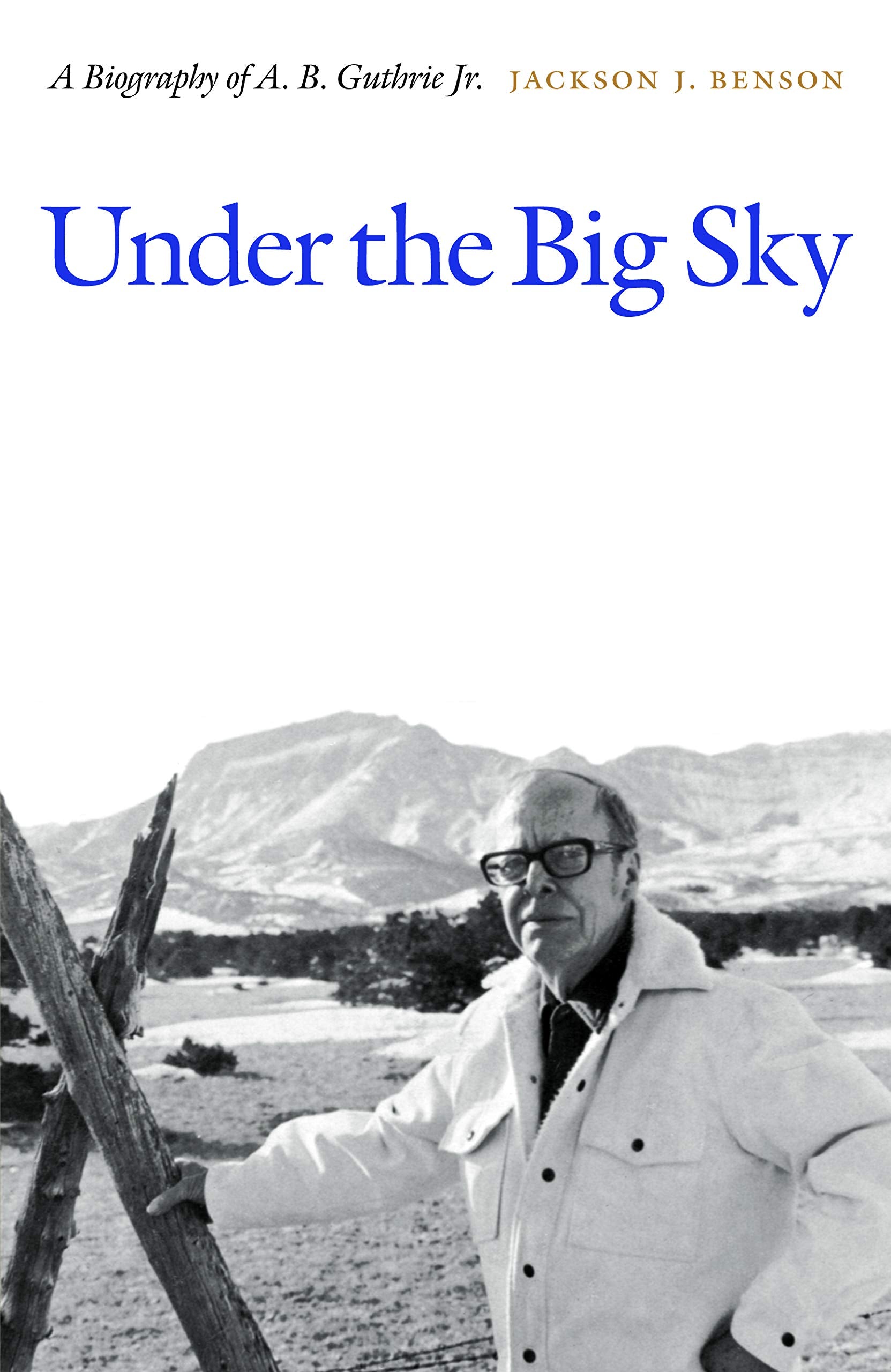 Under the Big Sky: A Biography of A. B. Guthrie Jr. Social Sciences