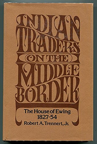 Indian Traders on the Middle Border: The House of Ewing, 1827-54 Politics & History