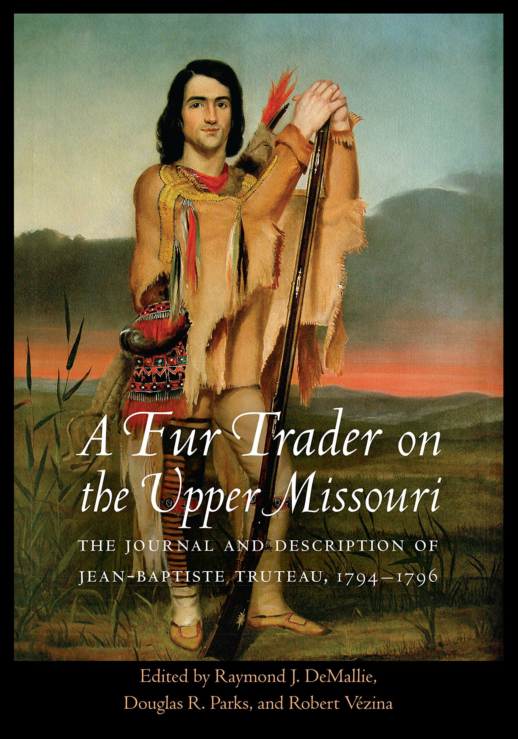 A Fur Trader on the Upper Missouri: The Journal and Description of Jean-Baptiste Truteau, 1794–1796 (Studies in the Anthropology of North American Indians) Books