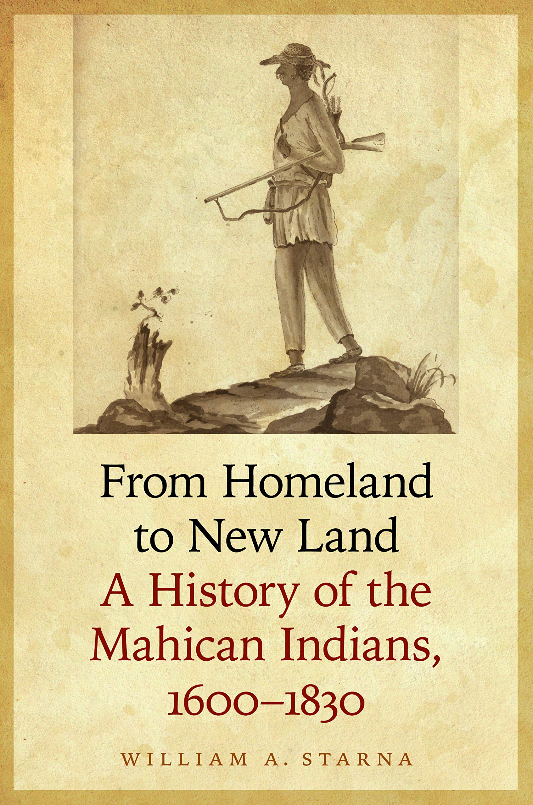 From Homeland to New Land: A History of the Mahican Indians, 1600-1830 (Iroquoians and Their World) Books