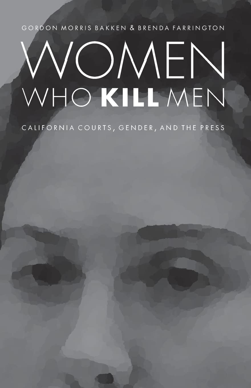 Women Who Kill Men: California Courts, Gender, and the Press (Law in the American West) Law