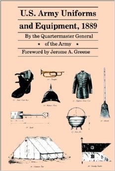 U.S. Army Uniforms and Equipment 1889: Specifications for Clothing, Camp and Garrison Equipage, and Clothing and Equipage Materials Politics & History