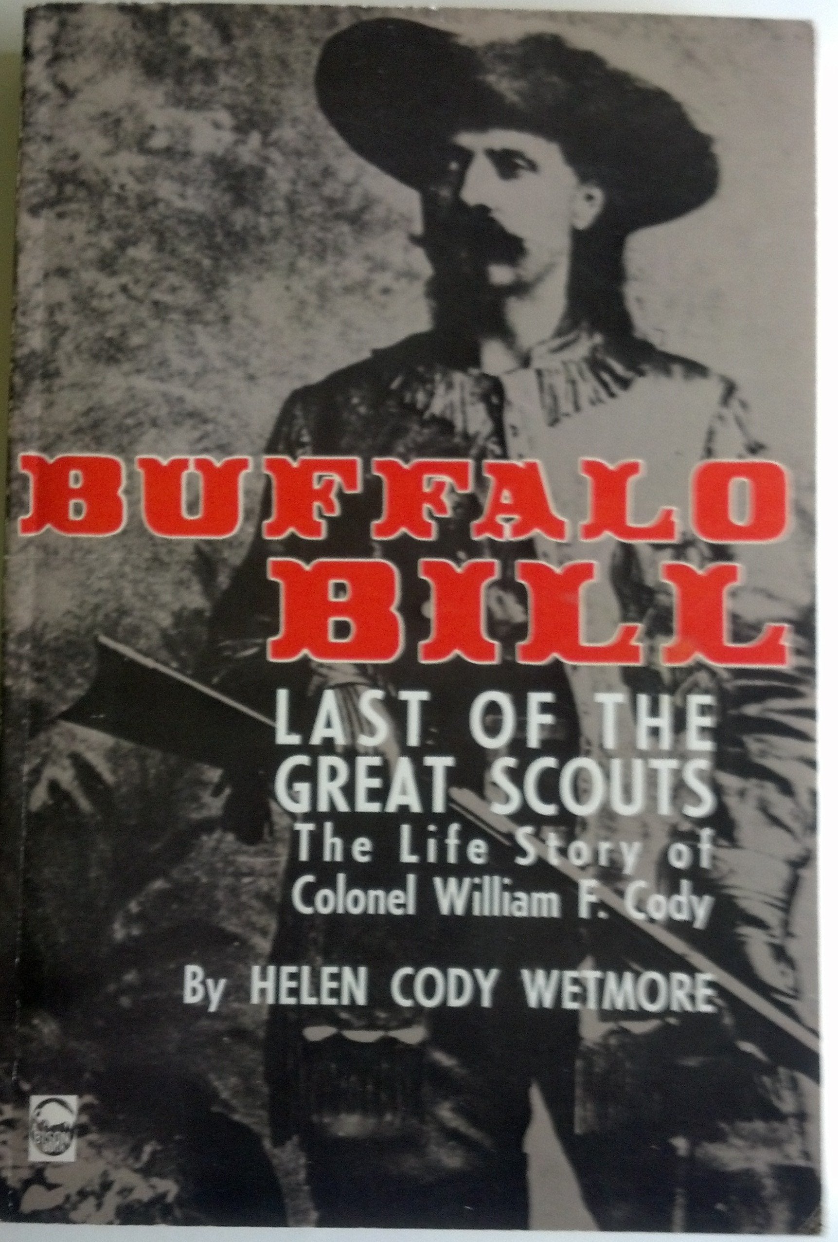 Buffalo Bill, the Last of the Great Scouts: The Life Story of Colonel William F. Cody (Bison Book) Memories