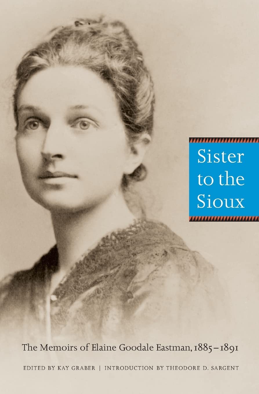 Sister to the Sioux (Second Edition): The Memoirs of Elaine Goodale Eastman, 1885-1891 Social Sciences