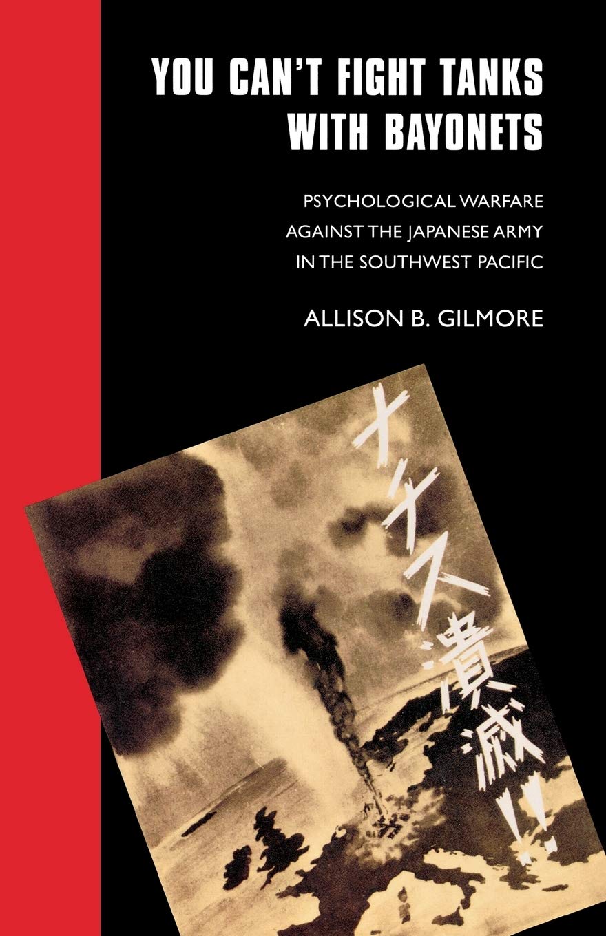 You Can't Fight Tanks with Bayonets: Psychological Warfare against the Japanese Army in the Southwest Pacific (Studies in War, Society, and the Military Series) Social Sciences