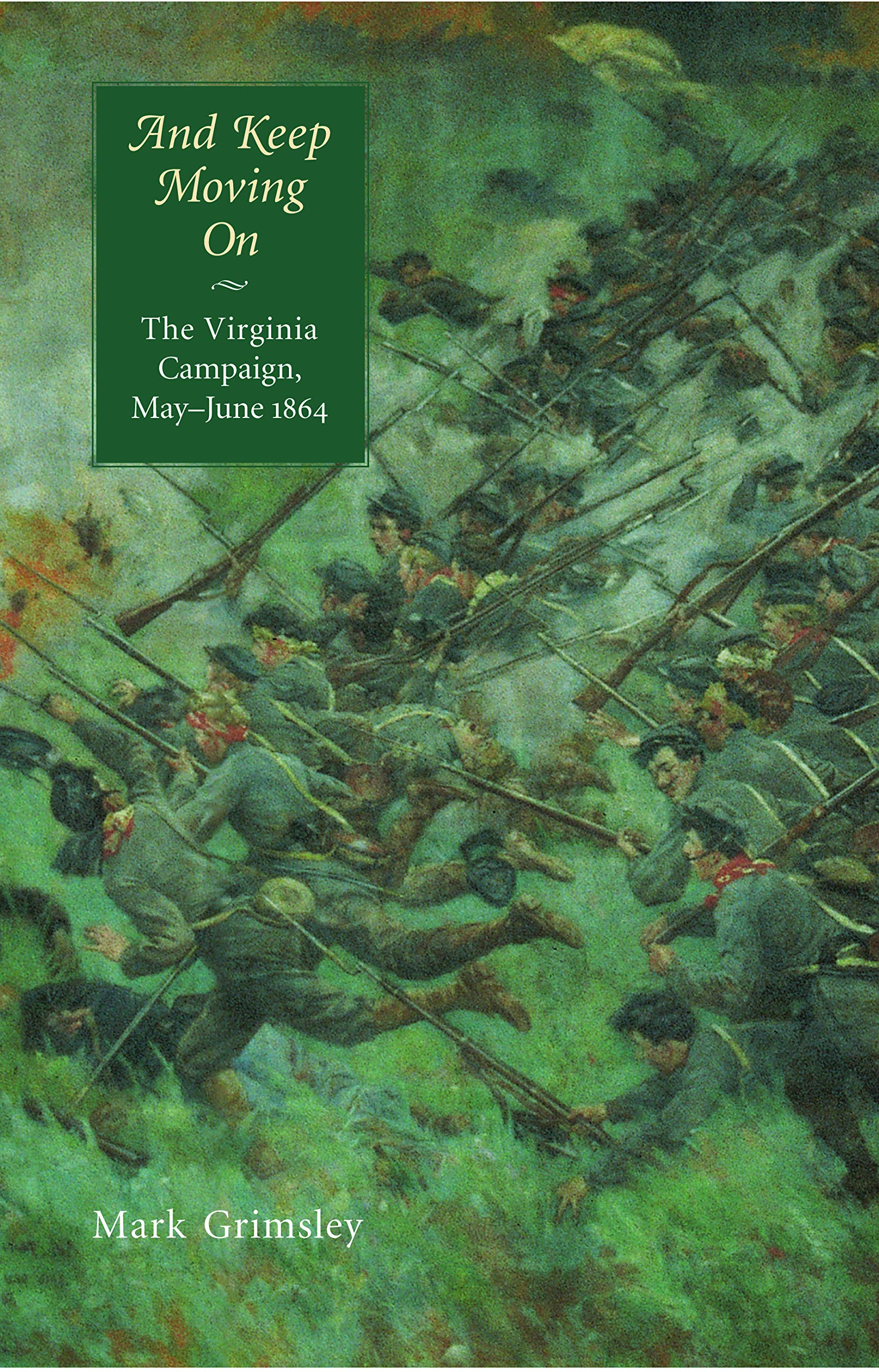 And Keep Moving On: The Virginia Campaign, May-june 1864 (Great Campaigns of the Civil War series) Politics & History