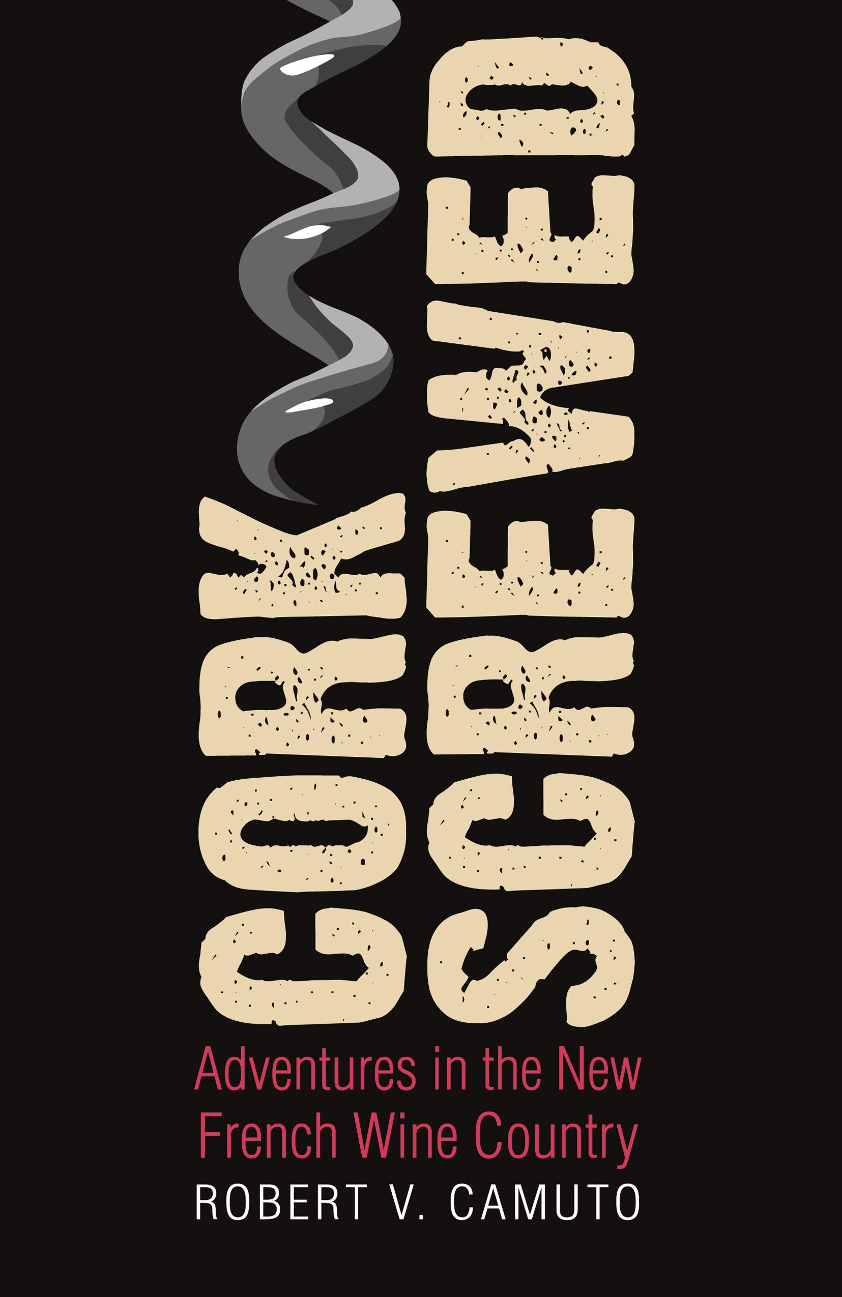 Corkscrewed: Adventures in the New French Wine Country (At Table) Travel