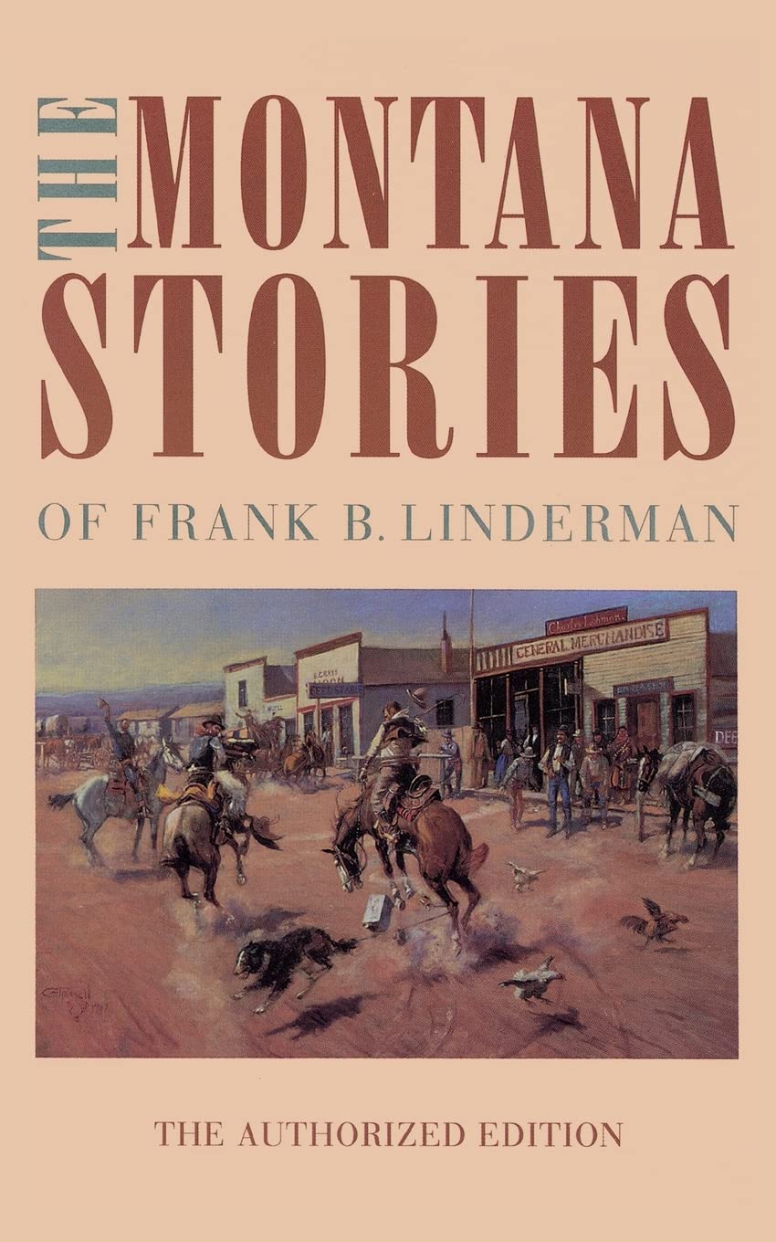 The Montana Stories of Frank B. Linderman (the Authorized Edition) Essays & Short Stories