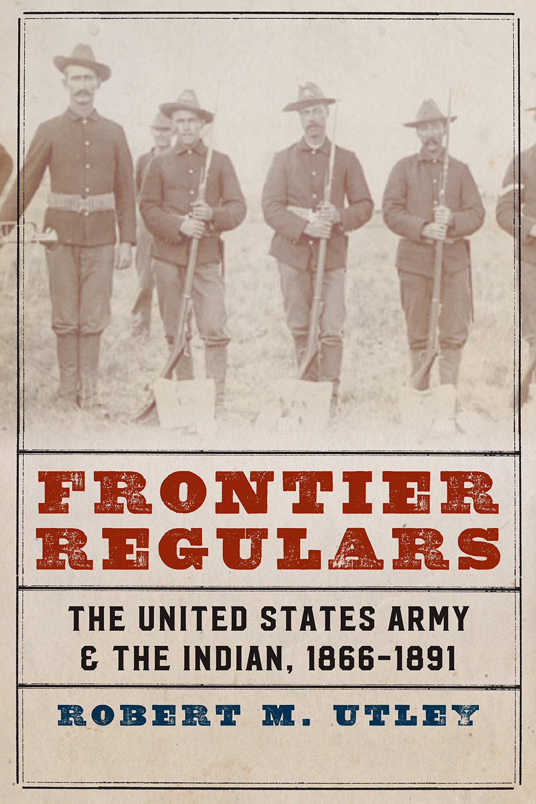 Frontier Regulars: The United States Army and the Indian, 1866-1891 Social Sciences