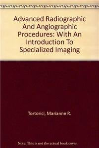 Advanced Radiographic And Angiographic Procedures: With An Introduction To Specialized Imaging Medicine