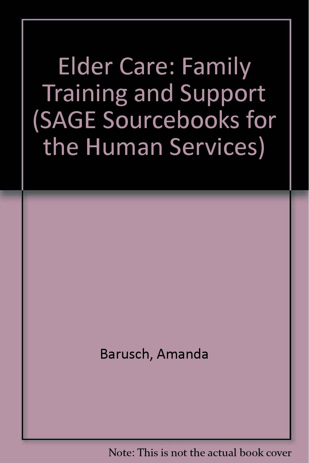 Elder Care: Family Training and Support (SAGE SOURCEBOOKS FOR THE HUMAN SERVICES SERIES) Social Sciences