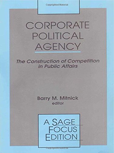 Corporate Political Agency: The Construction of Competition in Public Affairs (Sage Focus Editions, Band 163) Business, Finance & Career