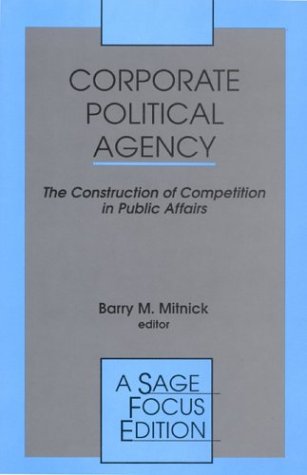 Corporate Political Agency: The Construction of Competition in Public Affairs (Sage Focus Editions, Band 163) Business, Finance & Career