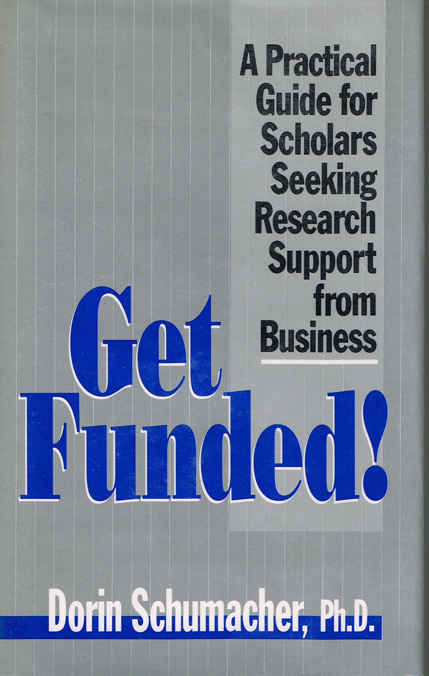 Get Funded!: A Practical Guide for Scholars Seeking Research Support from Business Business, Finance & Career