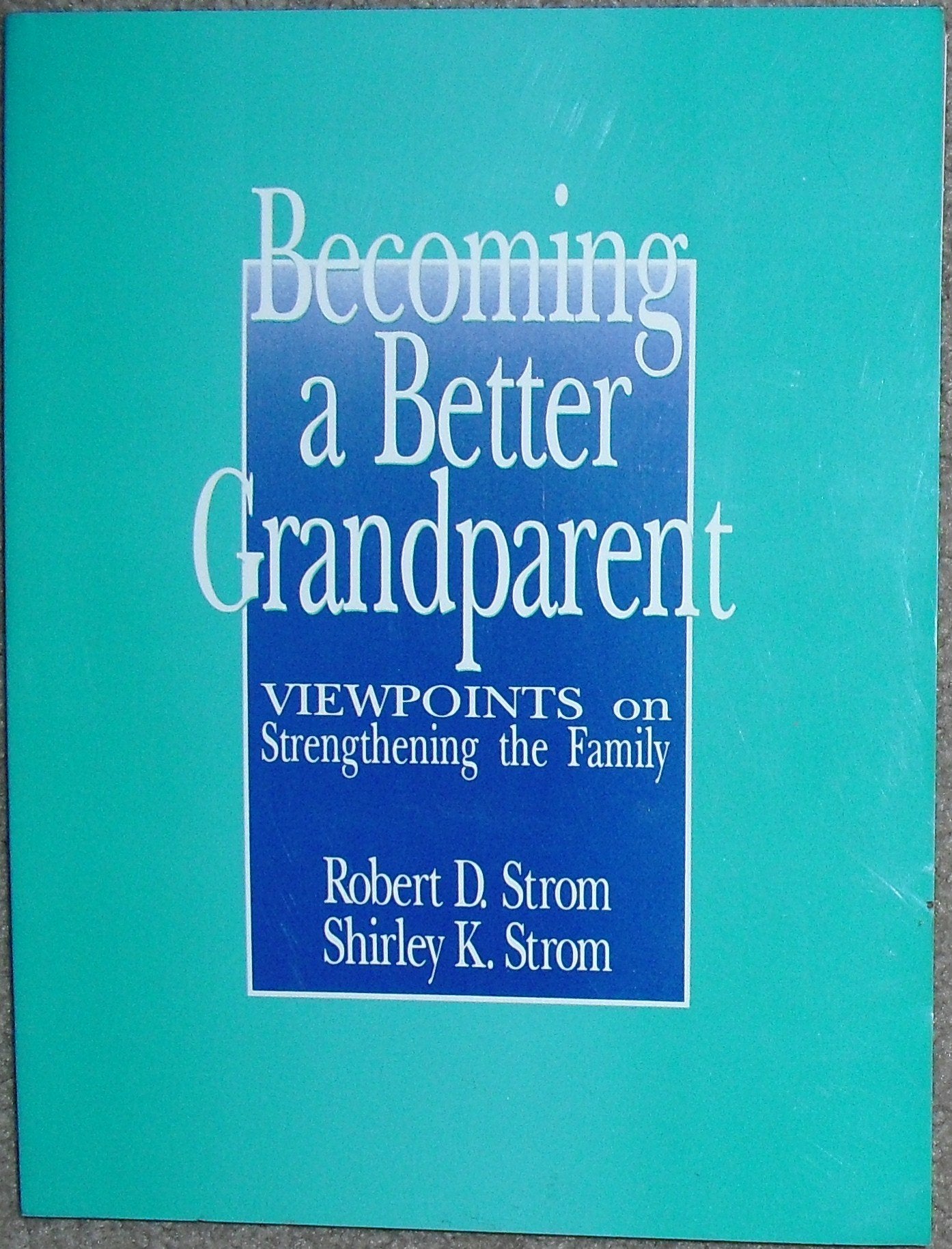 Becoming a Better Grandparent: Viewpoints on Strengthening the Family (Grandparent Education Project) Parents & Children