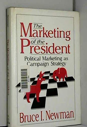 The Marketing of the President: Political Marketing As Campaign Strategy Learning & Reference