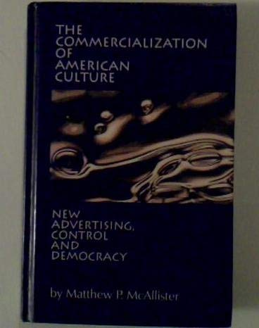 The Commercialization of American Culture: New Advertising, Control and Democracy Media & Communication