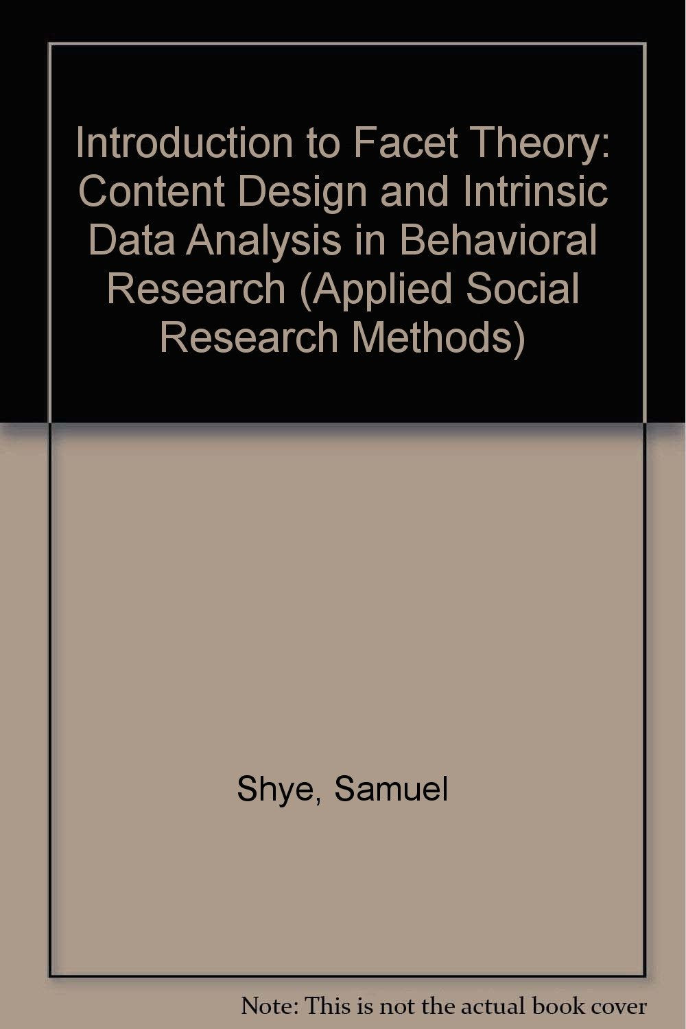 Introduction to Facet Theory: Content Design and Intrinsic Data Analysis in Behavioral Research (Applied Social Research Methods Series) Natural Sciences