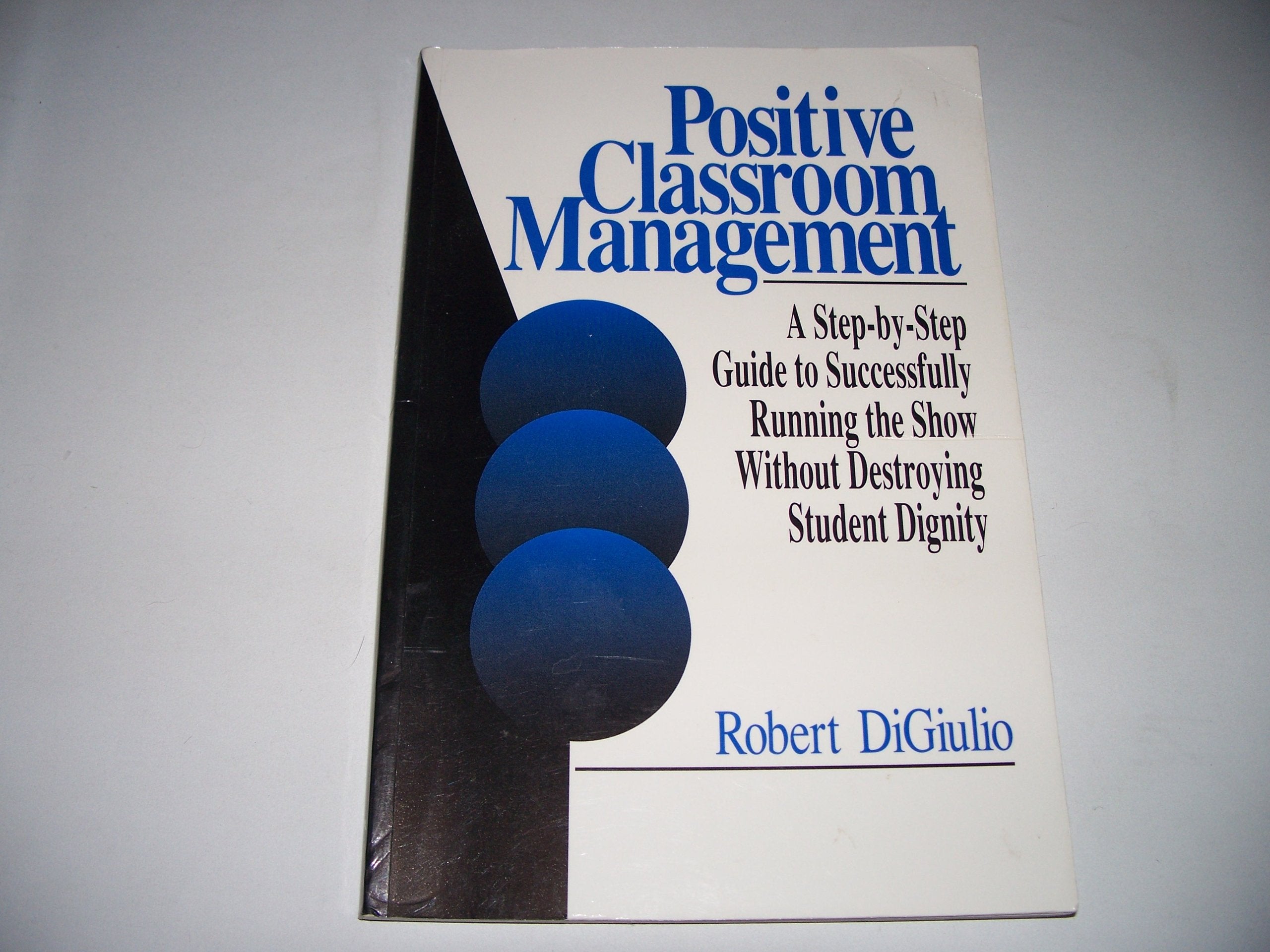 Positive Classroom Management: A Step-By-Step Guide to Successfully Running the Show Without Destroying Student Dignity book