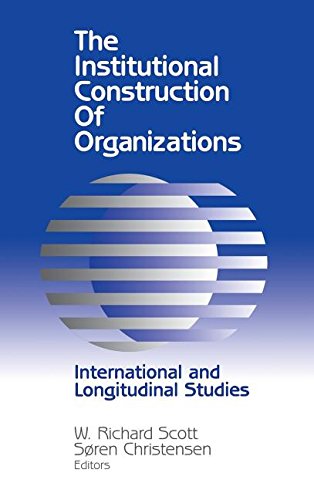 The Institutional Construction of Organizations: International and Longitudinal Studies Business, Finance & Career