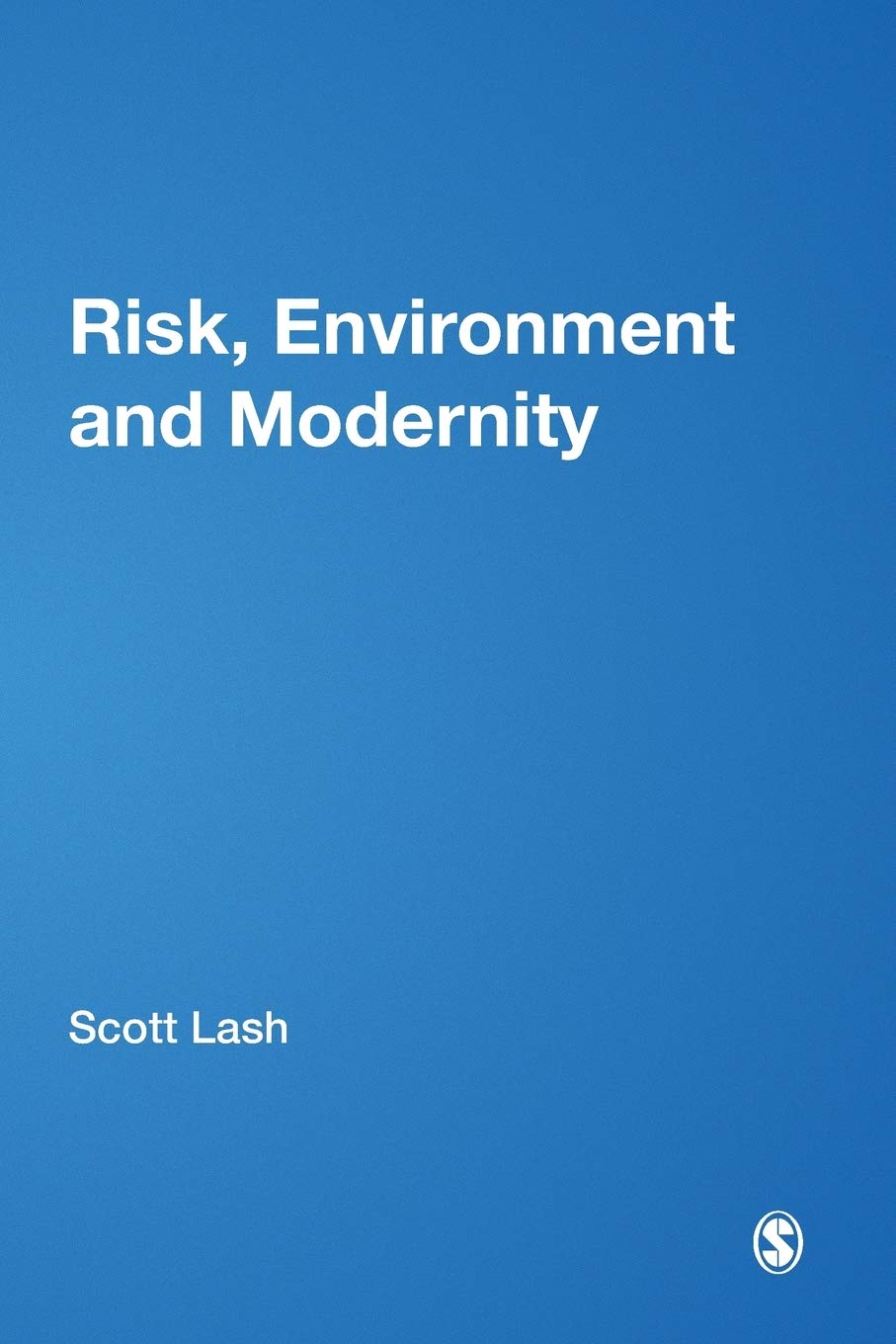 Risk, Environment and Modernity: Towards a New Ecology (Theory, Culture & Society) Social Sciences