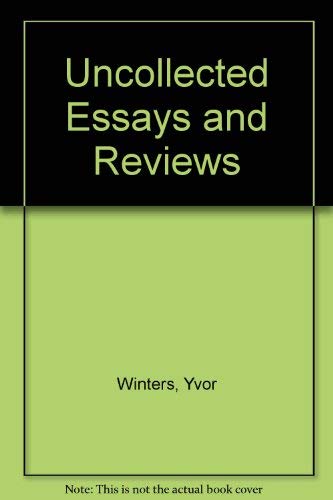 Yvor Winters: The Uncollected Essays and Reviews Poetry