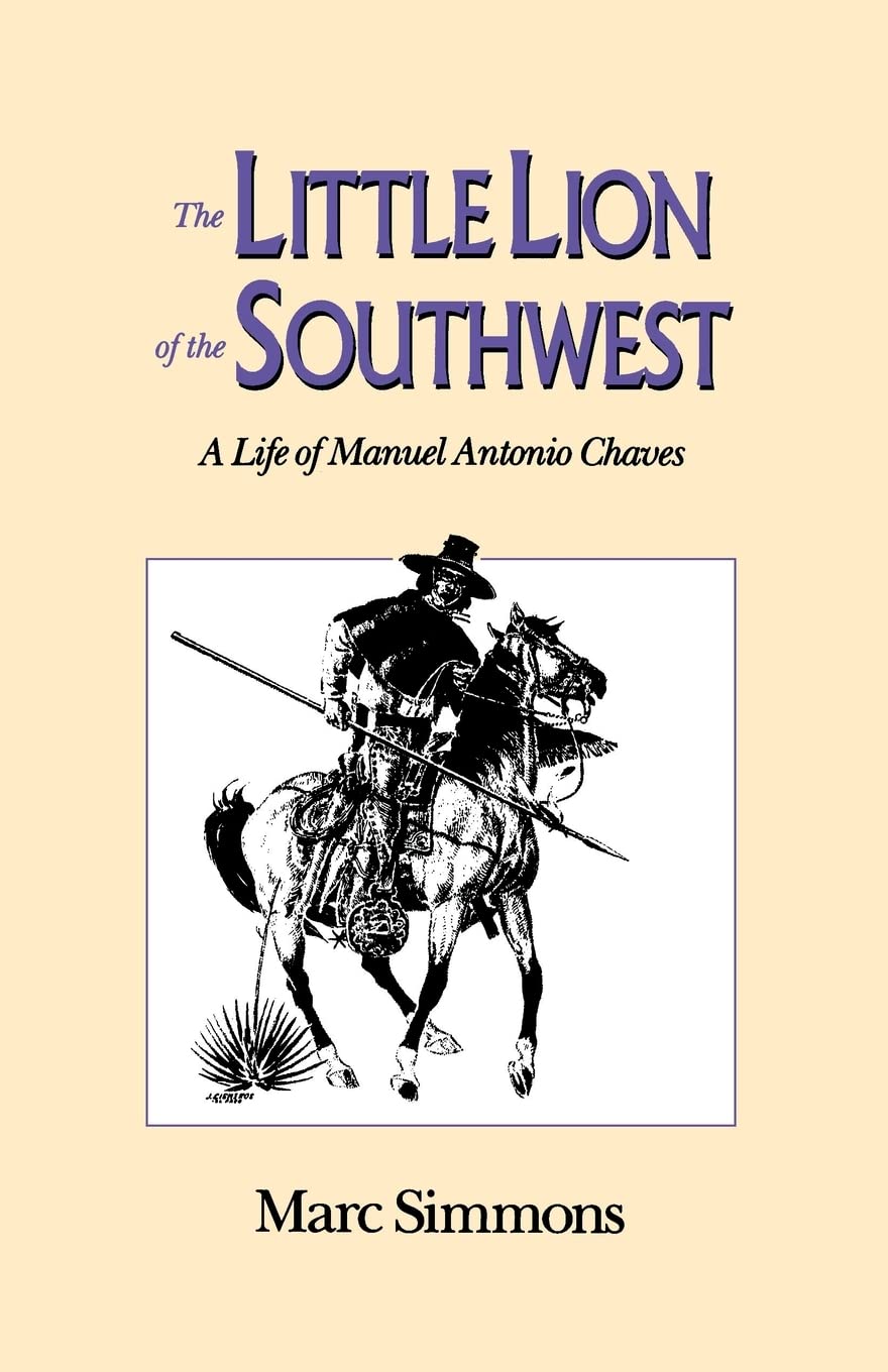 The Little Lion of the Southwest: A Life of Manuel Antonio Chaves Politics & Society