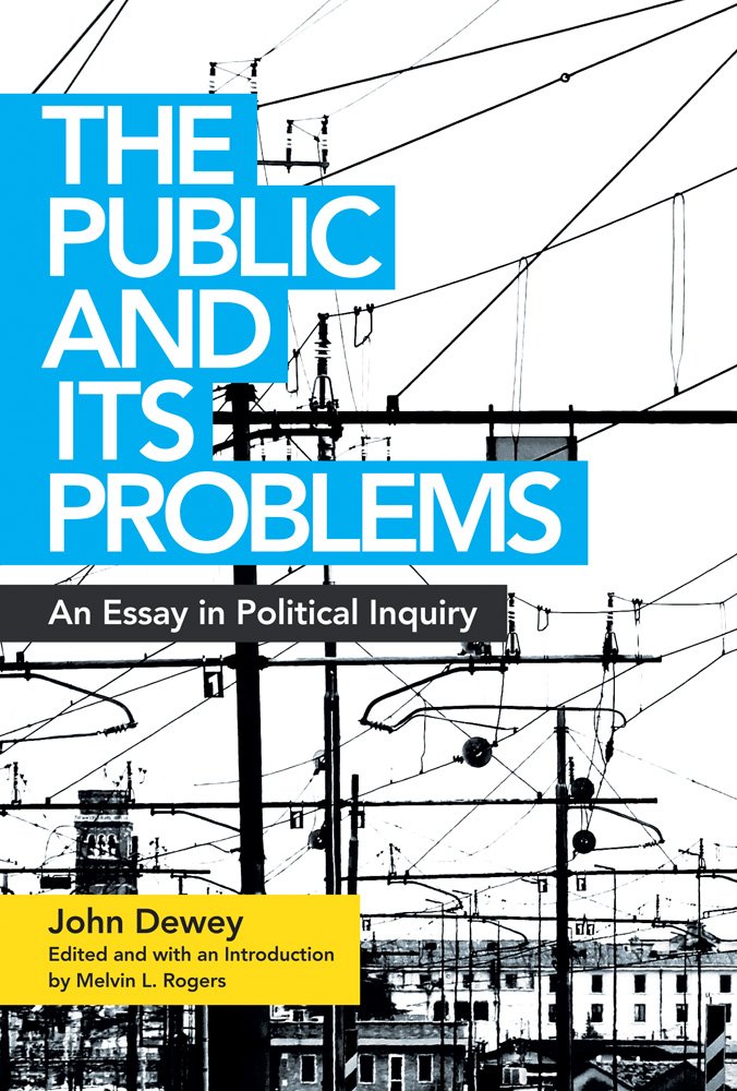 The Public and Its Problems: An Essay in Political Inquiry Philosophy
