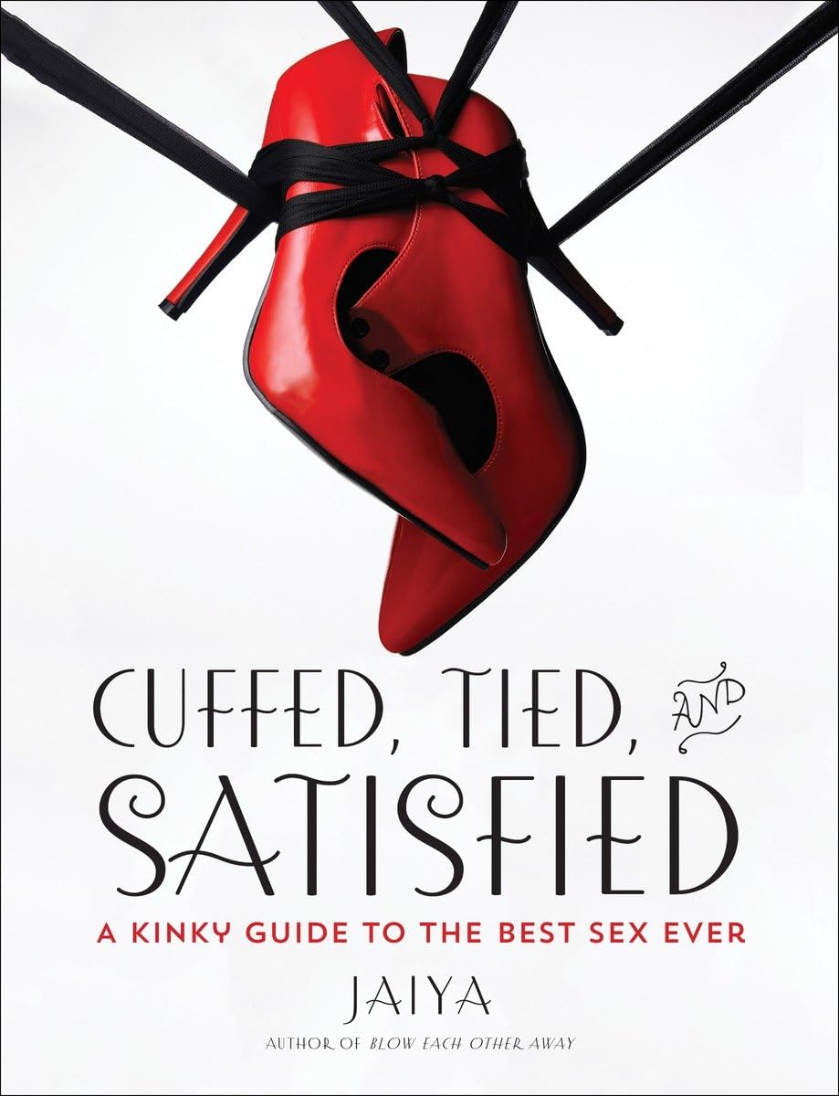 Cuffed, Tied, and Satisfied: A Kinky Guide to the Best Sex Ever Eroticism
